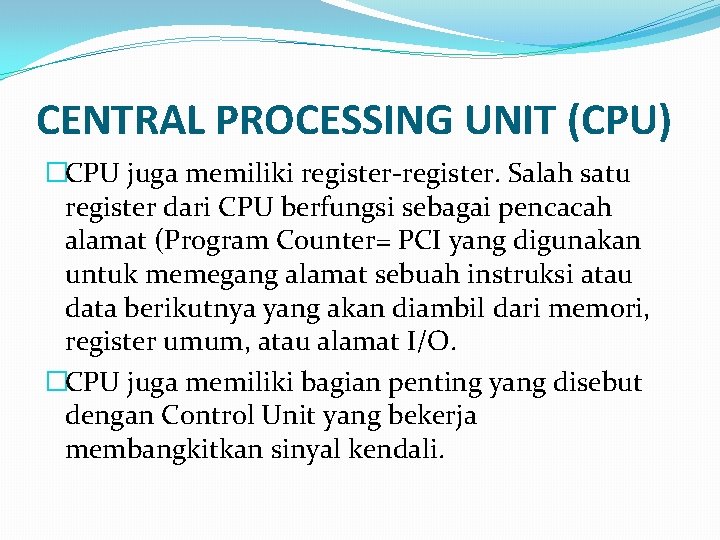 CENTRAL PROCESSING UNIT (CPU) �CPU juga memiliki register-register. Salah satu register dari CPU berfungsi