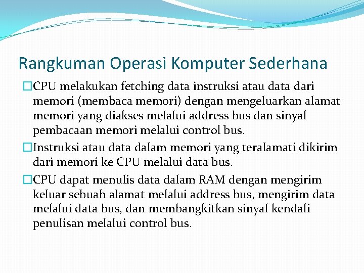 Rangkuman Operasi Komputer Sederhana �CPU melakukan fetching data instruksi atau data dari memori (membaca