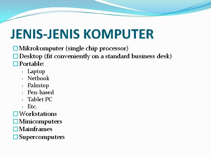 JENIS-JENIS KOMPUTER �Mikrokomputer (single chip processor) �Desktop (fit conveniently on a standard business desk)