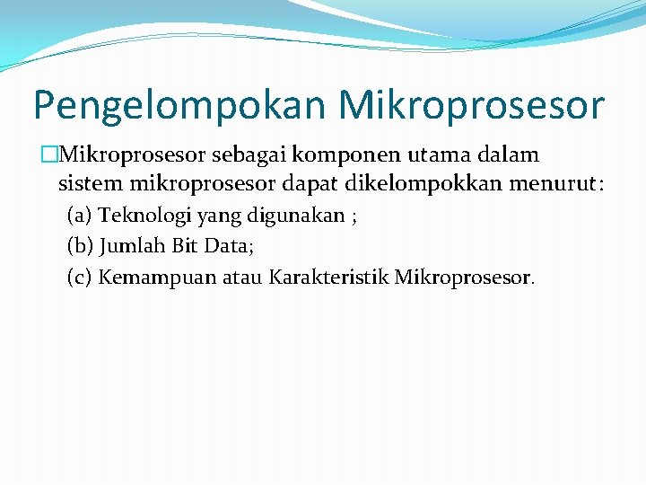 Pengelompokan Mikroprosesor �Mikroprosesor sebagai komponen utama dalam sistem mikroprosesor dapat dikelompokkan menurut: (a) Teknologi