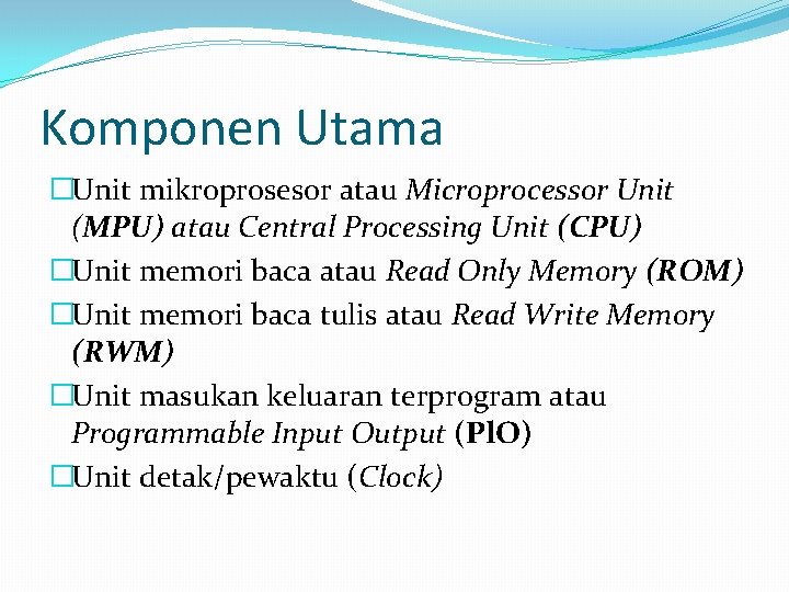Komponen Utama �Unit mikroprosesor atau Microprocessor Unit (MPU) atau Central Processing Unit (CPU) �Unit