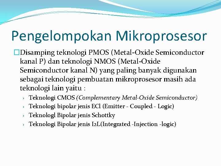 Pengelompokan Mikroprosesor �Disamping teknologi PMOS (Metal-Oxide Semiconductor kanal P) dan teknologi NMOS (Metal-Oxide Semiconductor