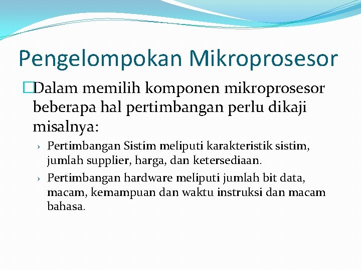 Pengelompokan Mikroprosesor �Dalam memilih komponen mikroprosesor beberapa hal pertimbangan perlu dikaji misalnya: › Pertimbangan