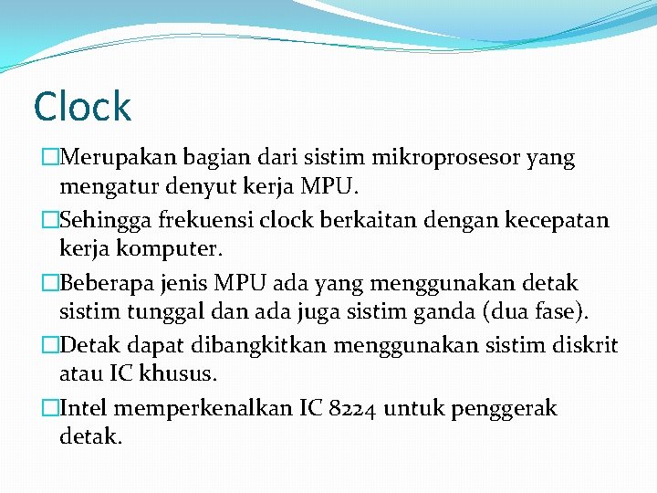 Clock �Merupakan bagian dari sistim mikroprosesor yang mengatur denyut kerja MPU. �Sehingga frekuensi clock