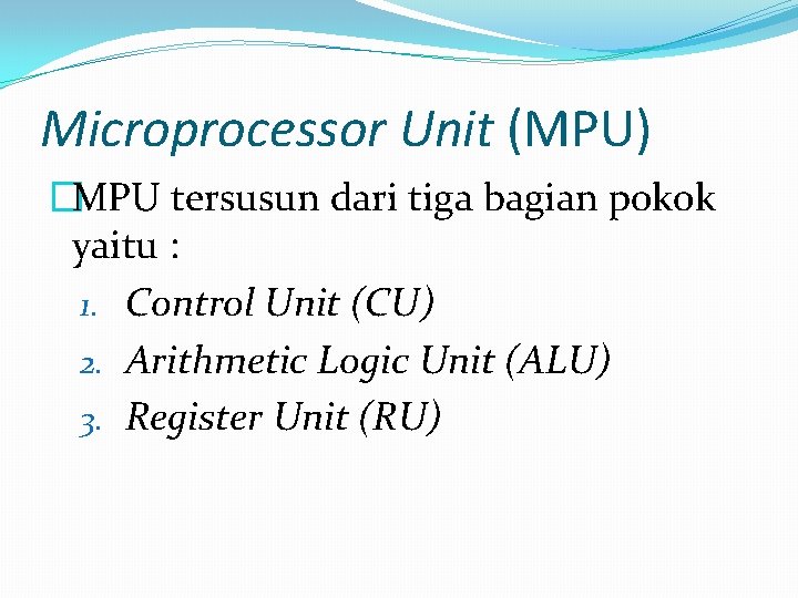 Microprocessor Unit (MPU) �MPU tersusun dari tiga bagian pokok yaitu : 1. Control Unit