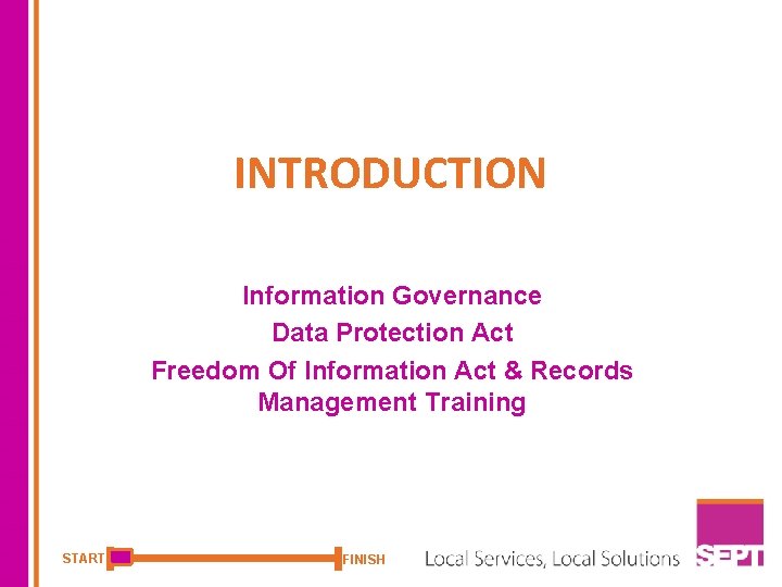 INTRODUCTION Information Governance Data Protection Act Freedom Of Information Act & Records Management Training