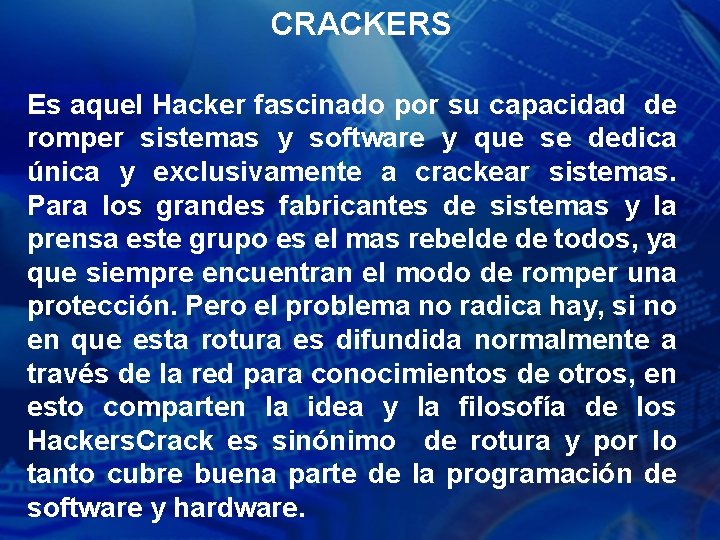 CRACKERS Es aquel Hacker fascinado por su capacidad de romper sistemas y software y
