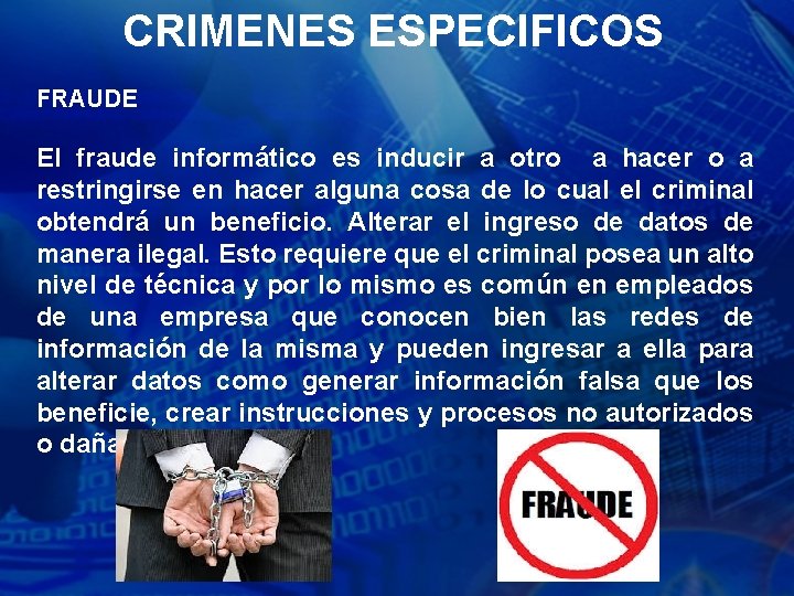 CRIMENES ESPECIFICOS FRAUDE El fraude informático es inducir a otro a hacer o a