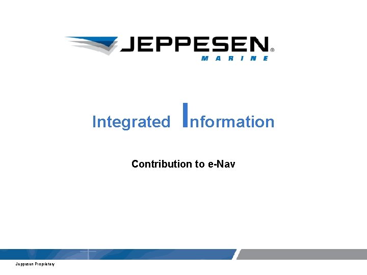 Integrated Information Contribution to e-Nav Jeppesen Proprietary 