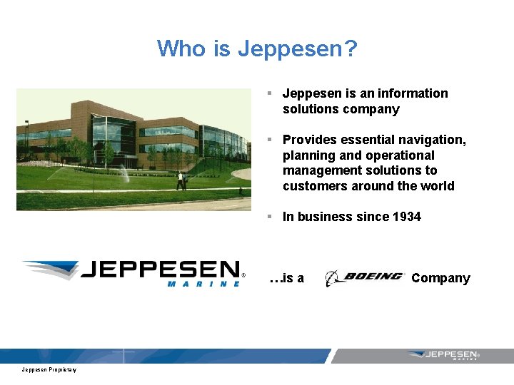 Who is Jeppesen? § Jeppesen is an information solutions company § Provides essential navigation,