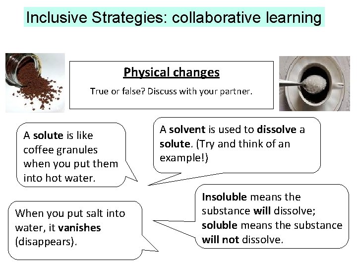 Inclusive Strategies: collaborative learning Physical changes True or false? Discuss with your partner. A