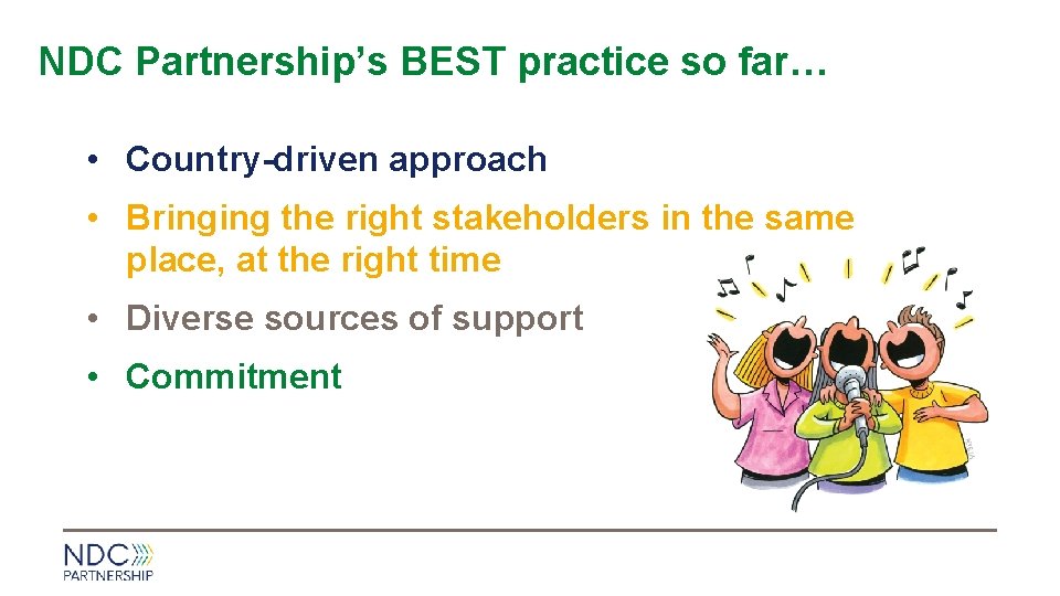 NDC Partnership’s BEST practice so far… • Country-driven approach • Bringing the right stakeholders