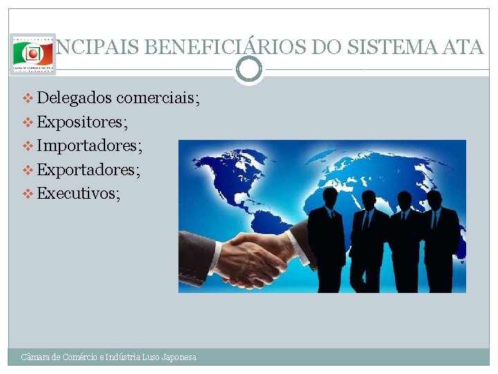 PRINCIPAIS BENEFICIÁRIOS DO SISTEMA ATA v Delegados comerciais; v Expositores; v Importadores; v Executivos;