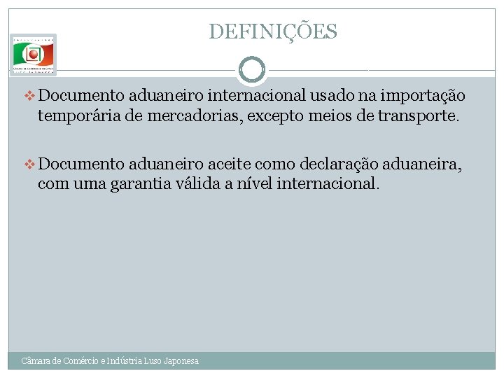 DEFINIÇÕES v Documento aduaneiro internacional usado na importação temporária de mercadorias, excepto meios de