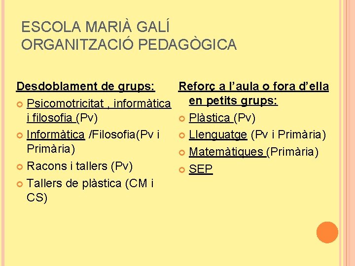 ESCOLA MARIÀ GALÍ ORGANITZACIÓ PEDAGÒGICA Desdoblament de grups: Reforç a l’aula o fora d’ella