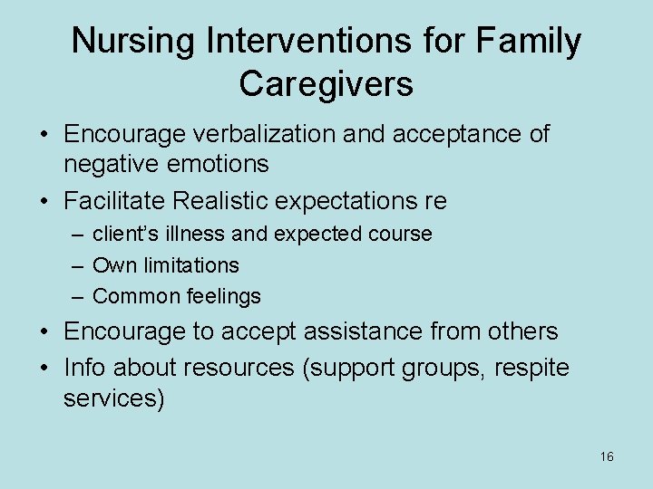 Nursing Interventions for Family Caregivers • Encourage verbalization and acceptance of negative emotions •
