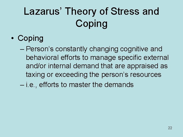 Lazarus’ Theory of Stress and Coping • Coping – Person’s constantly changing cognitive and