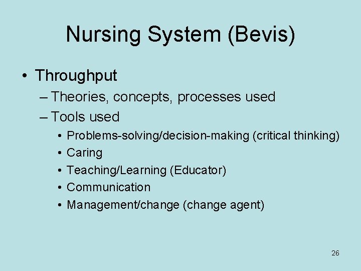 Nursing System (Bevis) • Throughput – Theories, concepts, processes used – Tools used •