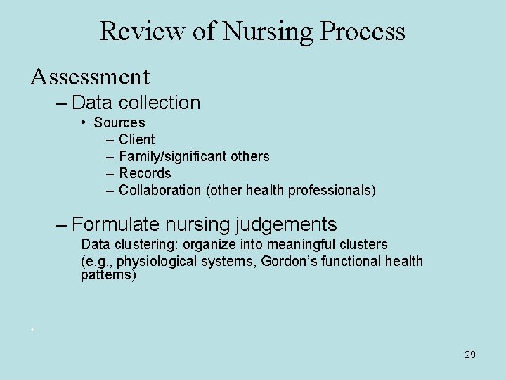 Review of Nursing Process Assessment – Data collection • Sources – Client – Family/significant