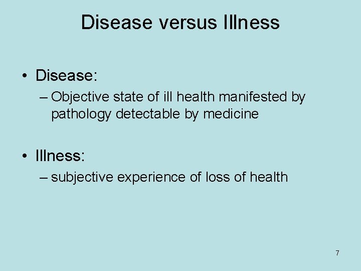 Disease versus Illness • Disease: – Objective state of ill health manifested by pathology