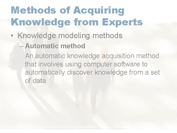 Methods of Acquiring Knowledge from Experts • Knowledge modeling methods – Automatic method An