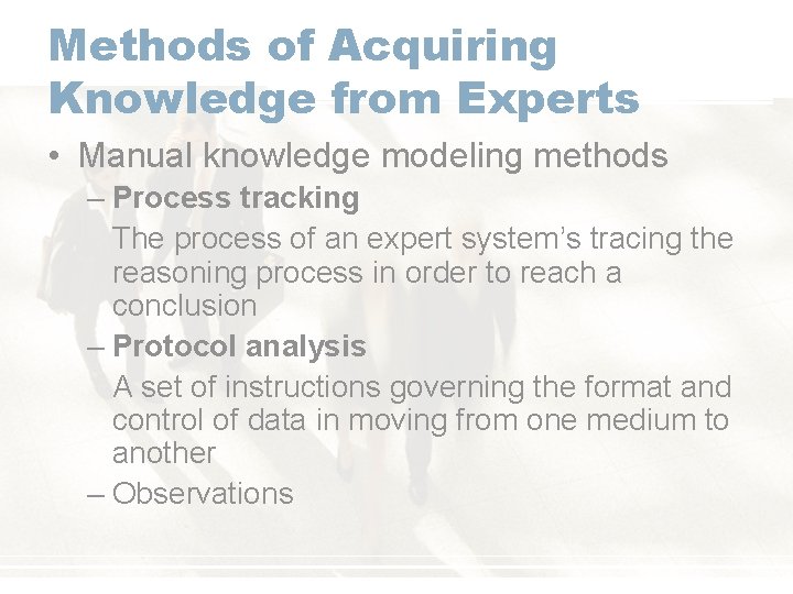 Methods of Acquiring Knowledge from Experts • Manual knowledge modeling methods – Process tracking