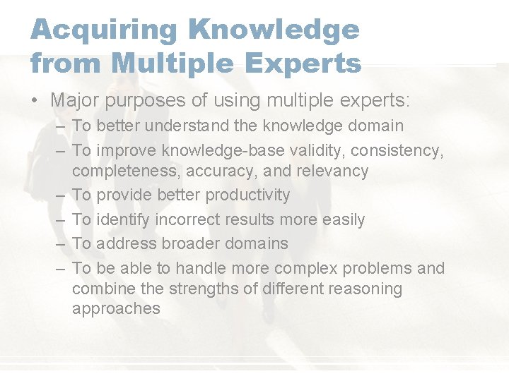 Acquiring Knowledge from Multiple Experts • Major purposes of using multiple experts: – To