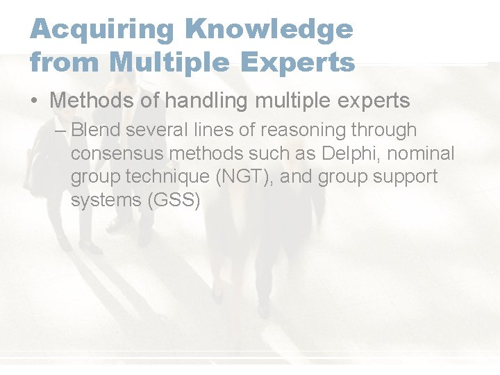 Acquiring Knowledge from Multiple Experts • Methods of handling multiple experts – Blend several