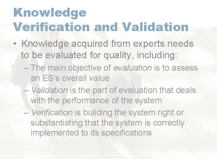 Knowledge Verification and Validation • Knowledge acquired from experts needs to be evaluated for Knowledge Verification and Validation • Knowledge acquired from experts needs to be evaluated for