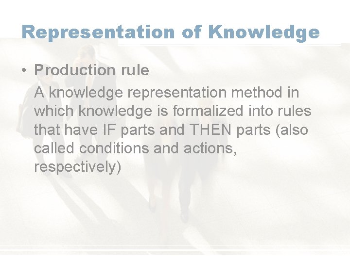 Representation of Knowledge • Production rule A knowledge representation method in which knowledge is