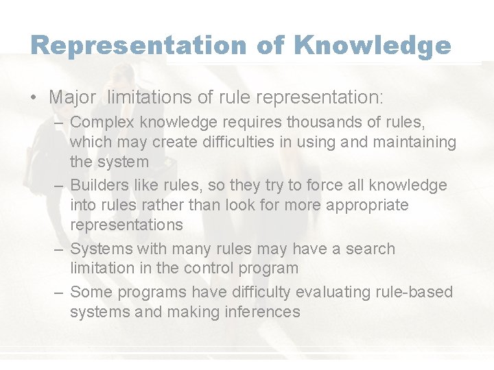 Representation of Knowledge • Major limitations of rule representation: – Complex knowledge requires thousands