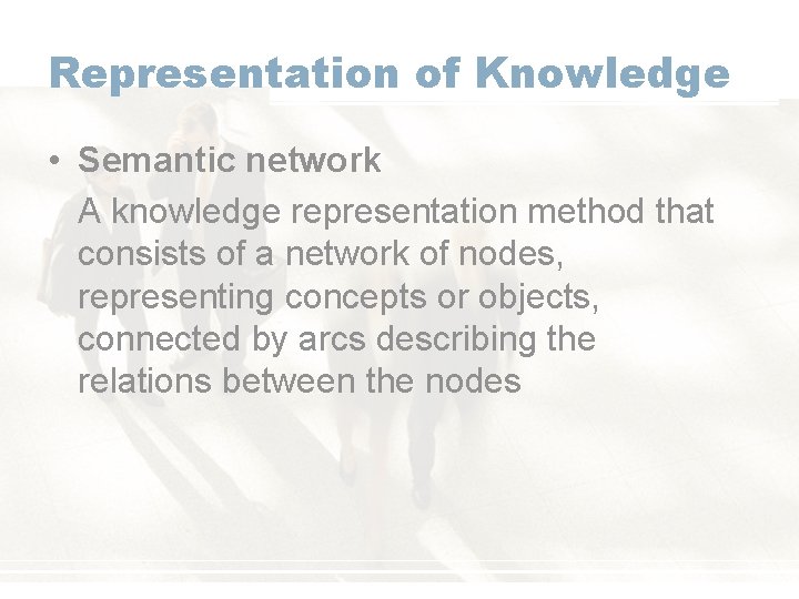 Representation of Knowledge • Semantic network A knowledge representation method that consists of a