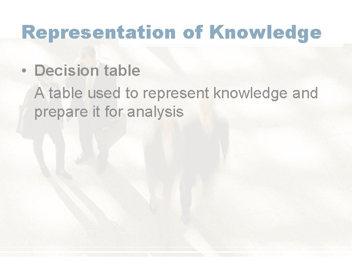 Representation of Knowledge • Decision table A table used to represent knowledge and prepare
