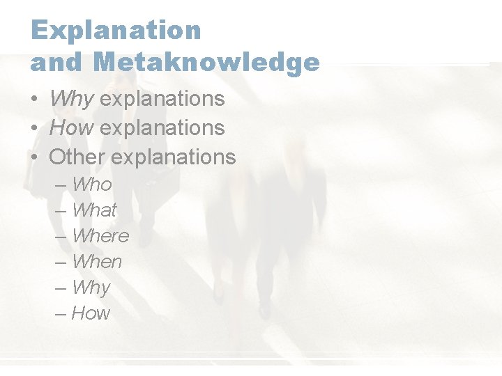 Explanation and Metaknowledge • Why explanations • How explanations • Other explanations – Who