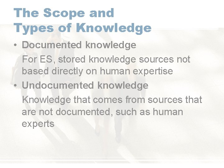 The Scope and Types of Knowledge • Documented knowledge For ES, stored knowledge sources