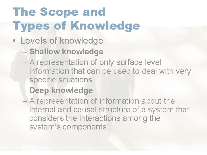 The Scope and Types of Knowledge • Levels of knowledge – Shallow knowledge –