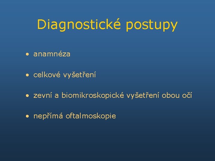 Diagnostické postupy • anamnéza • celkové vyšetření • zevní a biomikroskopické vyšetření obou očí