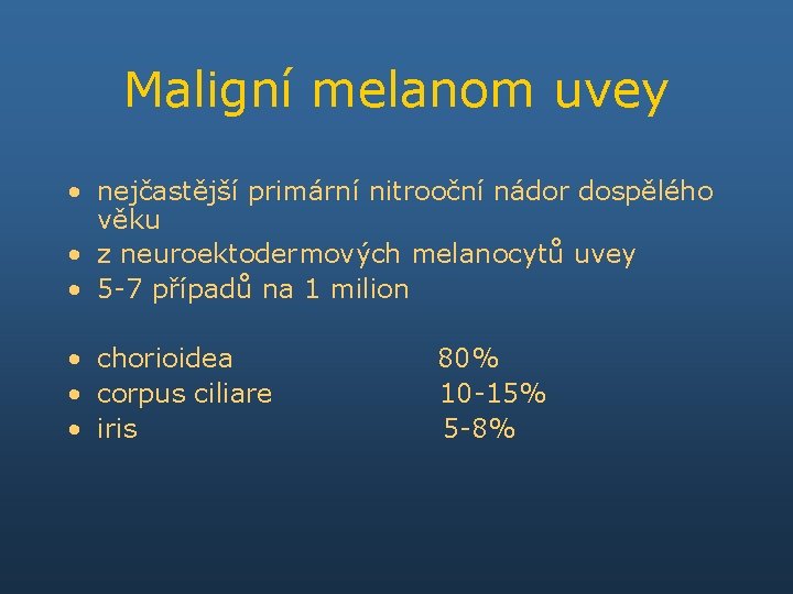 Maligní melanom uvey • nejčastější primární nitrooční nádor dospělého věku • z neuroektodermových melanocytů