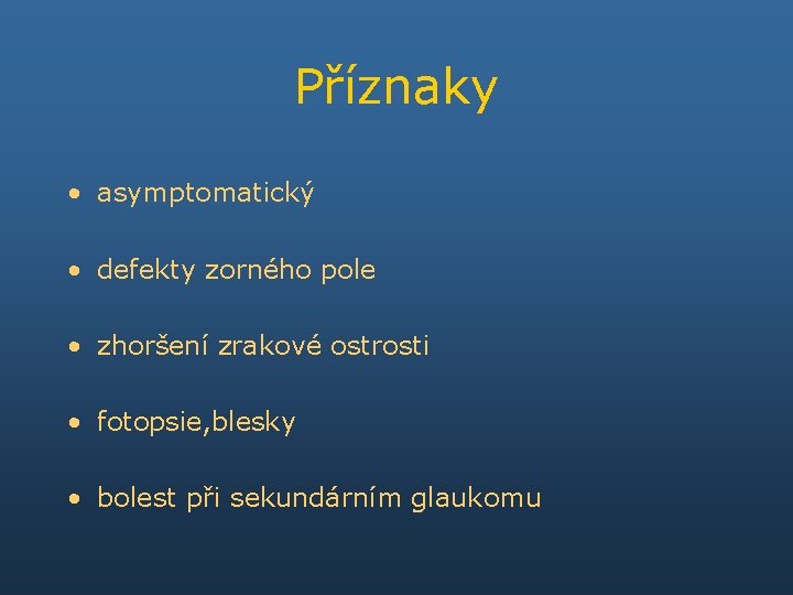 Příznaky • asymptomatický • defekty zorného pole • zhoršení zrakové ostrosti • fotopsie, blesky