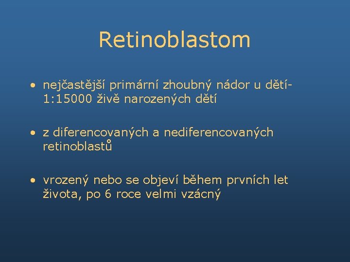 Retinoblastom • nejčastější primární zhoubný nádor u dětí 1: 15000 živě narozených dětí •