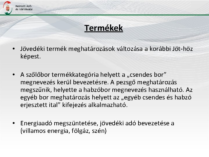 Termékek • Jövedéki termék meghatározások változása a korábbi Jöt-höz képest. • A szőlőbor termékkategória