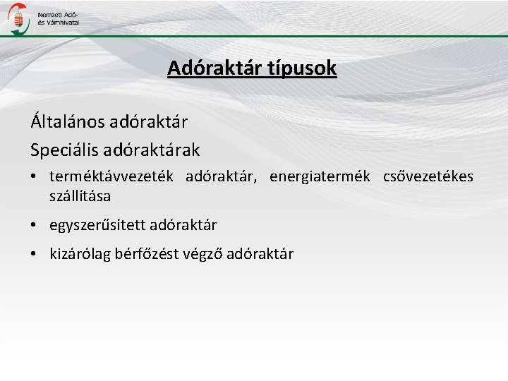 Adóraktár típusok Általános adóraktár Speciális adóraktárak • terméktávvezeték adóraktár, energiatermék csővezetékes szállítása • egyszerűsített