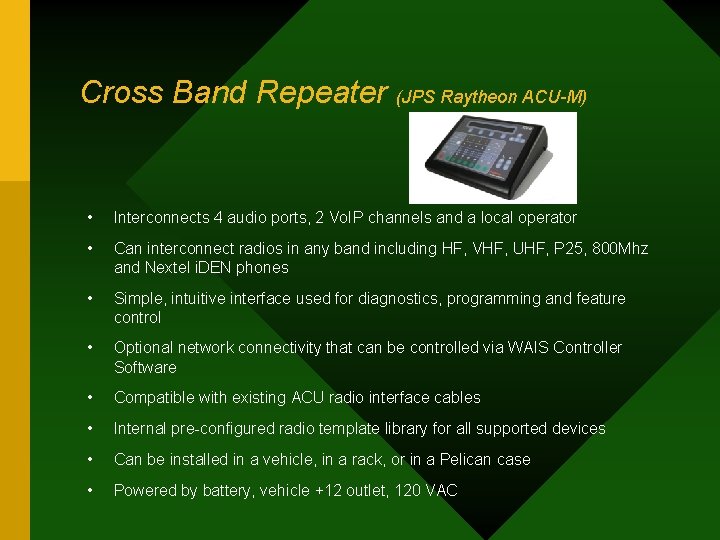 Cross Band Repeater (JPS Raytheon ACU-M) • Interconnects 4 audio ports, 2 Vo. IP