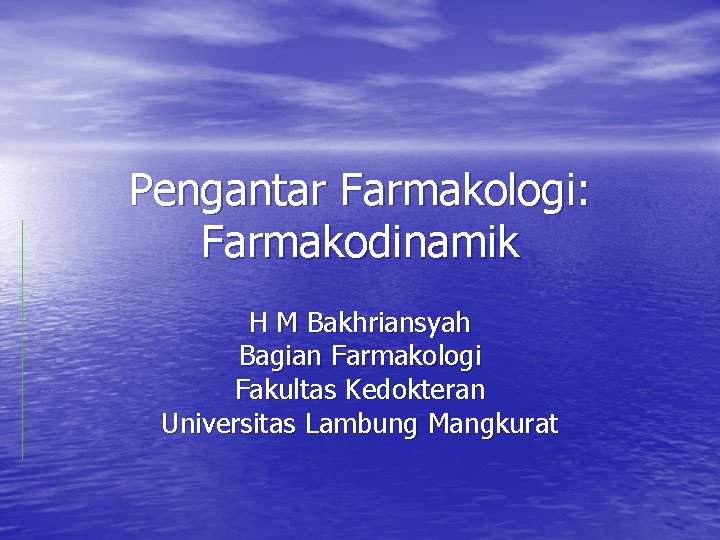 Pengantar Farmakologi: Farmakodinamik H M Bakhriansyah Bagian Farmakologi Fakultas Kedokteran Universitas Lambung Mangkurat 