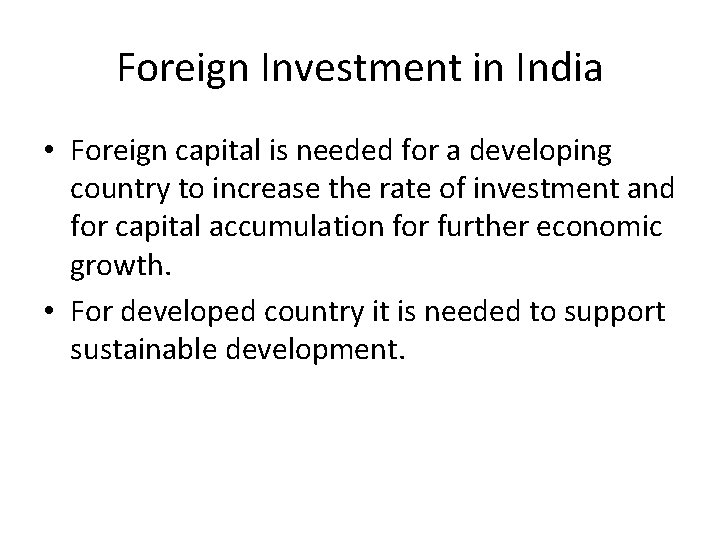 Foreign Investment in India • Foreign capital is needed for a developing country to