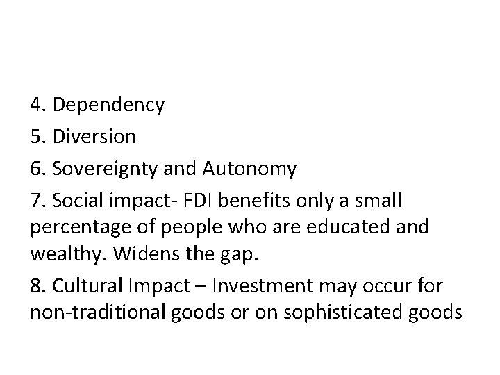 4. Dependency 5. Diversion 6. Sovereignty and Autonomy 7. Social impact- FDI benefits only