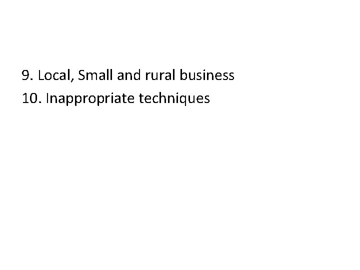 9. Local, Small and rural business 10. Inappropriate techniques 