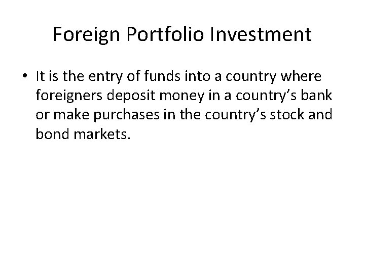 Foreign Portfolio Investment • It is the entry of funds into a country where