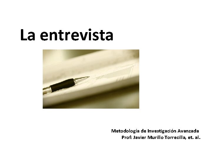 La entrevista Metodología de Investigación Avanzada Prof: Javier Murillo Torrecilla, et. al. 