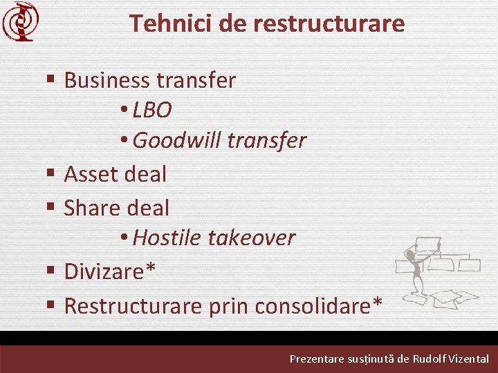 Tehnici de restructurare § Business transfer • LBO • Goodwill transfer § Asset deal